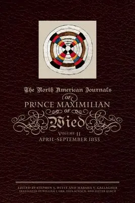 Diarios norteamericanos del príncipe Maximiliano de Wied, volumen 2: abril-septiembre de 1833 - The North American Journals of Prince Maximilian of Wied, Volume 2: April-September 1833