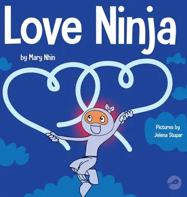 Ninja del amor: Un libro para niños sobre el amor - Love Ninja: A Children's Book About Love