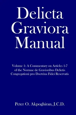 Manual Delicta Graviora: Volumen 1: Comentario a los artículos 1-7 de las Normae de Gravioribus Delictis Congregationi pro Doctrina Fidei Reservat - Delicta Graviora Manual: Volume 1: A Commentary on Articles 1-7 of the Normae de Gravioribus Delictis Congregationi pro Doctrina Fidei Reservat