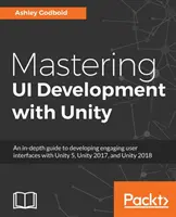 Mastering UI Development with Unity: Una guía en profundidad para desarrollar interfaces de usuario atractivas con Unity 5, Unity 2017 y Unity 2018 - Mastering UI Development with Unity: An in-depth guide to developing engaging user interfaces with Unity 5, Unity 2017, and Unity 2018