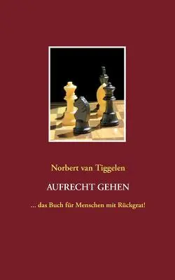 Aufrecht gehen: ... das Buch für Menschen mit Rckgrat! - Aufrecht gehen: ... das Buch fr Menschen mit Rckgrat!