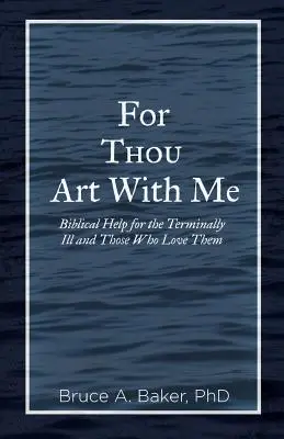 Porque tú estás conmigo: Ayuda bíblica para los enfermos terminales y sus seres queridos - For Thou Art With Me: Biblical Help for the Terminally Ill and Those Who Love Them