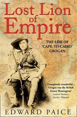 El león perdido del Imperio: La vida del «cabo de El Cairo» Grogan - Lost Lion of Empire: The Life of 'cape-To-Cairo' Grogan