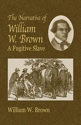 Narrativa de William W. Brown: Un esclavo fugitivo - The Narrative of William W. Brown: A Fugitive Slave