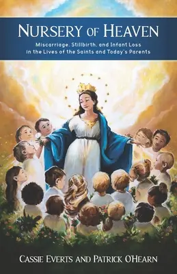 Guardería del Cielo: Aborto espontáneo, mortinato y pérdida de bebés en la vida de los santos y de los padres de hoy en día - Nursery of Heaven: Miscarriage, Stillbirth, and Infant Loss In the Lives of the Saints and Today's Parents