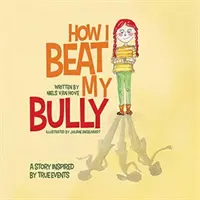 Cómo vencí a mi matón: Una historia inspirada en hechos reales - How I Beat My Bully: A story inspired by true events