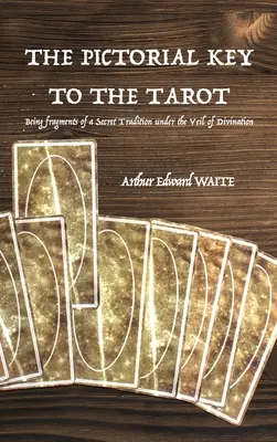 La Clave Pictórica del Tarot: Fragmentos de una tradición secreta bajo el velo de la adivinación - The Pictorial Key to the Tarot: Being fragments of a Secret Tradition under the Veil of Divination