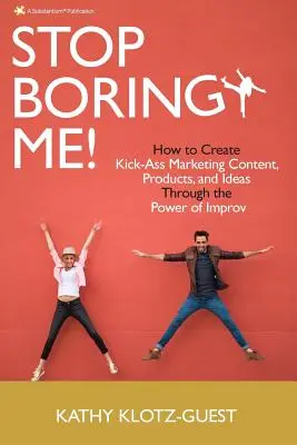 ¡Deja de aburrirme! Cómo crear contenidos, productos e ideas de marketing geniales mediante el poder de la improvisación - Stop Boring Me!: How to Create Kick-Ass Marketing Content, Products and Ideas Through the Power of Improv