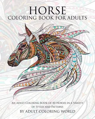 Libro para colorear de caballos para adultos: Un libro para colorear de 40 caballos en una variedad de estilos y patrones - Horse Coloring Book for Adults: An Adult Coloring Book of 40 Horses in a Variety of Styles and Patterns