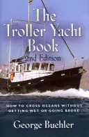 El Libro del Yate Troller: Cómo cruzar los océanos sin mojarse ni arruinarse - 2ª edición - The Troller Yacht Book: How to Cross Oceans Without Getting Wet or Going Broke - 2nd Edition