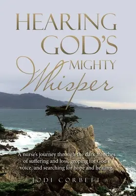 Oyendo el Poderoso Susurro de Dios: El viaje de una enfermera a través de las oscuras trincheras del sufrimiento y la pérdida, buscando a tientas la voz de Dios y la esperanza y el amor de Dios. - Hearing God's Mighty Whisper: A Nurse's Journey Through the Dark Trenches of Suffering and Loss, Groping for God's Voice, and Searching for Hope and