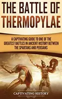 La Batalla de las Termópilas: Una guía cautivadora de una de las mayores batallas de la historia antigua entre espartanos y persas - The Battle of Thermopylae: A Captivating Guide to One of the Greatest Battles in Ancient History Between the Spartans and Persians