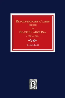 Reclamaciones revolucionarias presentadas en Carolina del Sur, 1783-1786 - Revolutionary Claims Filed in South Carolina, 1783-1786