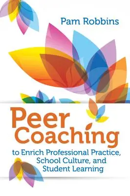 Coaching entre iguales: para enriquecer la práctica profesional, la cultura escolar y el aprendizaje de los alumnos - Peer Coaching: To Enrich Professional Practice, School Culture, and Student Learning