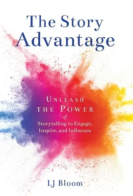 La ventaja de contar historias: Libere el poder de la narración para atraer, inspirar e influir. - The Story Advantage: Unleash the Power of Storytelling to Engage, Inspire, and Influence