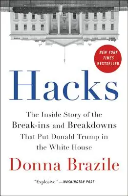 Hacks: La historia desde dentro de los allanamientos y las averías que llevaron a Donald Trump a la Casa Blanca - Hacks: The Inside Story of the Break-Ins and Breakdowns That Put Donald Trump in the White House