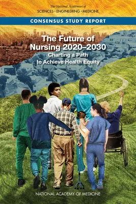 El futuro de la enfermería 2020-2030: trazar un camino para lograr la equidad sanitaria - The Future of Nursing 2020-2030: Charting a Path to Achieve Health Equity