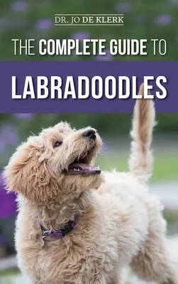 La guía completa de los Labradoodles: Cómo elegir, adiestrar, alimentar, criar y querer a su nuevo cachorro Labradoodle - The Complete Guide to Labradoodles: Selecting, Training, Feeding, Raising, and Loving your new Labradoodle Puppy