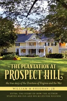 La plantación de Prospect Hill: La verdadera historia de los Overton de Virginia y la guerra de 1861 a 1865 - The Plantation at Prospect Hill: The True Story of the Overtons of Virginia and the War 1861 - 1865