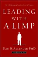 Liderar cojeando: Aprovecha al máximo tu debilidad más poderosa - Leading with a Limp: Take Full Advantage of Your Most Powerful Weakness