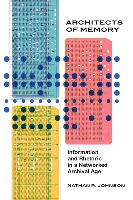 Arquitectos de la memoria: Información y retórica en una era de archivos en red - Architects of Memory: Information and Rhetoric in a Networked Archival Age