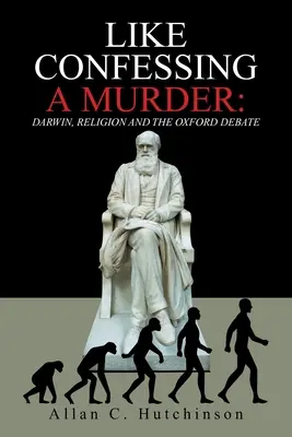 Como confesar un asesinato: Darwin, la religión y el debate de Oxford - Like Confessing a Murder: Darwin, Religion and the Oxford Debate