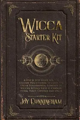 Wicca Starter Kit: Una Guía Paso a Paso para que el Practicante Solitario Aprenda el Uso de los Elementos Fundamentales de los Rituales Wiccanos, Tales como - Wicca Starter Kit: A Step by Step Guide for the Solitary Practitioner to Learn the Use of Fundamental Elements of Wiccan Rituals Such as