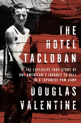 El Hotel Tacloban: La explosiva historia real del viaje al infierno de un estadounidense en un campo de prisioneros de guerra japonés - The Hotel Tacloban: The Explosive True Story of One American's Journey to Hell in a Japanese POW Camp