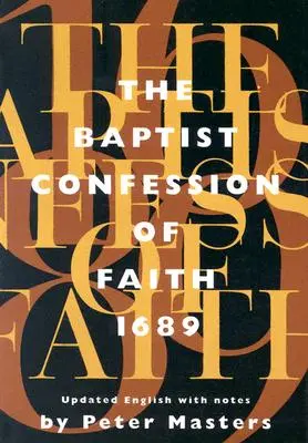 Confesión de fe bautista 1689: O la Segunda Confesión de Londres con Pruebas Bíblicas (Revisada) - Baptist Confession of Faith 1689: Or the Second London Confession with Scripture Proofs (Revised)