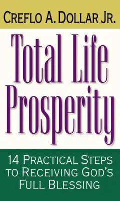 Prosperidad total en la vida: 14 pasos prácticos para recibir toda la bendición de Dios - Total Life Prosperity: 14 Practical Steps to Receiving God's Full Blessing