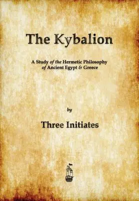 El Kybalion: Un estudio de la filosofía hermética del antiguo Egipto y Grecia - The Kybalion: A Study of The Hermetic Philosophy of Ancient Egypt and Greece