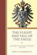 El vuelo y la caída del águila: Historia de la Alemania medieval 800-1648 - The Flight and Fall of the Eagle: A History of Medieval Germany 800-1648