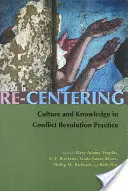 Re-Centering: Cultura y conocimiento en la práctica de la resolución de conflictos - Re-Centering: Culture and Knowledge in Conflict Resolution Practice