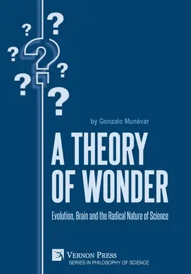 Una teoría de la maravilla: Evolución, cerebro y naturaleza radical de la ciencia - A Theory of Wonder: Evolution, Brain and the Radical Nature of Science