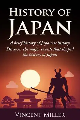 Historia de Japón: Una breve historia de la historia de Japón - Descubra los principales acontecimientos que dieron forma a la historia de Japón - History of Japan: A Brief History of Japanese History - Discover the Major Events That Shaped the History of Japan