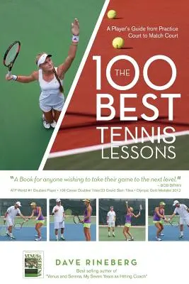 Las 100 mejores lecciones de tenis: Guía del jugador desde la pista de prácticas hasta la pista de partidos - The 100 Best Tennis Lessons: A Player's Guide from Practice Court to Match Court