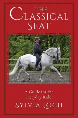 El asiento clásico: Guía para el jinete cotidiano - The Classical Seat: A Guide for the Everyday Rider