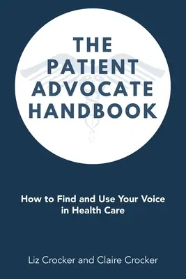 El Manual del Defensor del Paciente: Cómo encontrar y utilizar su voz en la atención sanitaria - The Patient Advocate Handbook: How to Find and Use Your Voice in Health Care