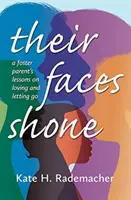 Sus rostros brillaban: Lecciones de un padre de acogida sobre amar y dejar ir - Their Faces Shone: A Foster Parent's Lessons on Loving and Letting Go