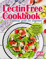 El Libro de Cocina Sin Lectina: Guía esencial para principiantes. Recetas a base de plantas para combatir la inflamación y recuperar su peso saludable - The Lectin Free Cookbook: Essential Guide for Beginners. Plant-Based Recipes to Fight Inflammation & Restore Your Healthy Weight