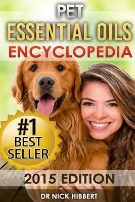 Aceites esenciales para mascotas: Enciclopedia Edición 2015 (Recetas de Aceites Probados para tus Mascotas que son Fáciles, Seguros y Naturales) - Pet Essential Oils: Encyclopedia 2015 Edition (Proven Oils Recipes for your Pets that are Easy, Safe and Natural)