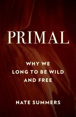 Primal: Por qué anhelamos ser salvajes y libres - Primal: Why We Long to Be Wild and Free