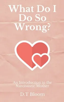 ¿Qué hago tan mal? Una introducción a la madre narcisista - What Do I Do So Wrong?: An Introduction to the Narcissistic Mother