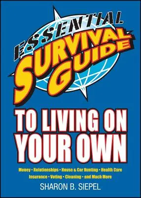 Guía esencial de supervivencia para vivir solo: dinero, relaciones, búsqueda de casa y coche, asistencia sanitaria, seguros, votaciones, limpieza y mucho más - Essential Survival Guide to Living on Your Own: Money, Relationships, House & Car Hunting, Health Care, Insurance, Voting, Cleaning, and Much More