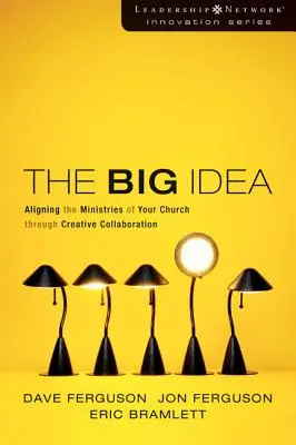 La Gran Idea: Cómo alinear los ministerios de tu iglesia mediante la colaboración creativa - The Big Idea: Aligning the Ministries of Your Church Through Creative Collaboration