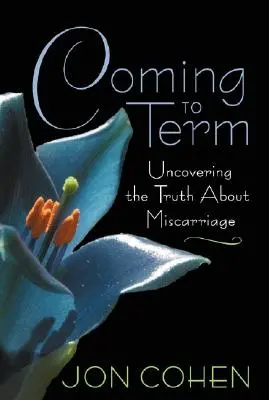 Llegar a término: La verdad sobre el aborto espontáneo - Coming to Term: Uncovering the Truth About Miscarriage