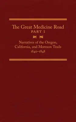 The Great Medicine Road, Part 1, Volume 24: Narratives of the Oregon, California, and Mormon Trails, 1840-1848 (La gran ruta de la medicina, Parte 1, Volumen 24: Relatos de los caminos de Oregón, California y de los mormones, 1840-1848) - The Great Medicine Road, Part 1, Volume 24: Narratives of the Oregon, California, and Mormon Trails, 1840-1848