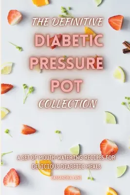 La Colección Definitiva de Ollas a Presión para Diabéticos: Una colección de deliciosas recetas para diabéticos. - The Definitive Diabetic Pressure Pot Collection: A Set of Mouth-Watering Recipes for Delicious Diabetic Meals