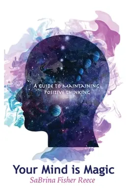 Tu mente es mágica: Guía para mantener un pensamiento positivo - Your Mind Is Magic: A Guide to Maintaining Positive Thinking