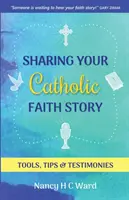 Compartir la historia de su fe católica: Herramientas, consejos y testimonios - Sharing Your Catholic Faith Story: Tools, Tips, and Testimonies